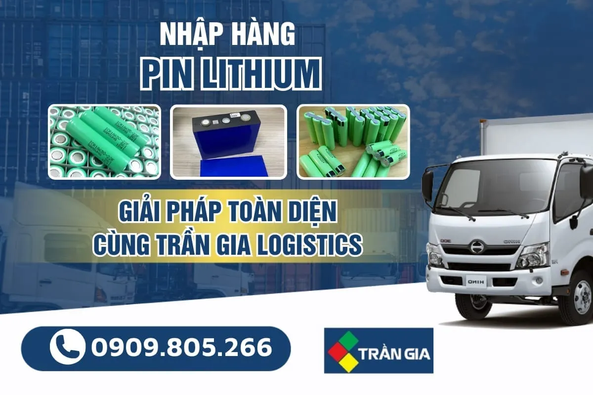 Nhập khẩu pin lithium và pin Li-ion từ Trung Quốc về Việt Nam – Giải pháp toàn diện cùng Trần Gia Logistics
