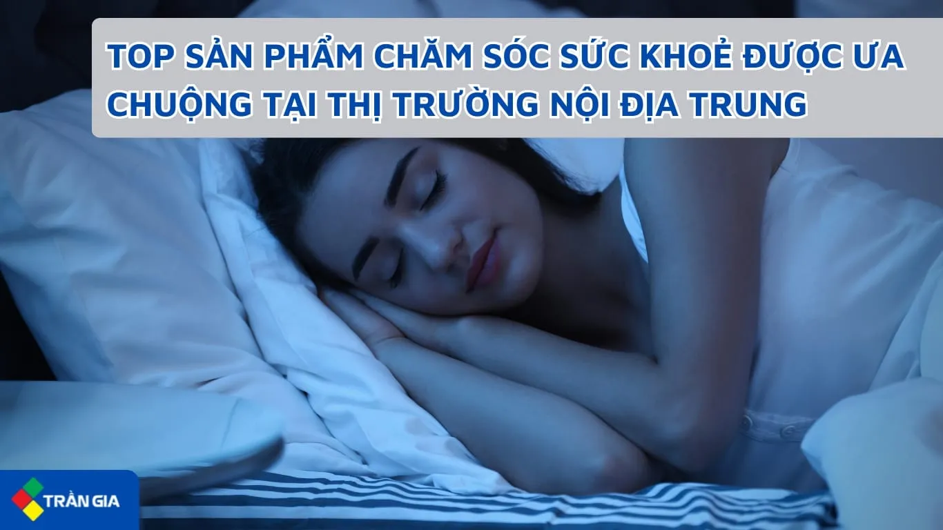 SẢN PHẨM CHĂM SÓC SỨC KHOẺ HOT TẠI THỊ TRƯỜNG NỘI ĐỊA TRUNG – GIA TĂNG DOANH THU CÙNG TRẦN GIA LOGISTICS