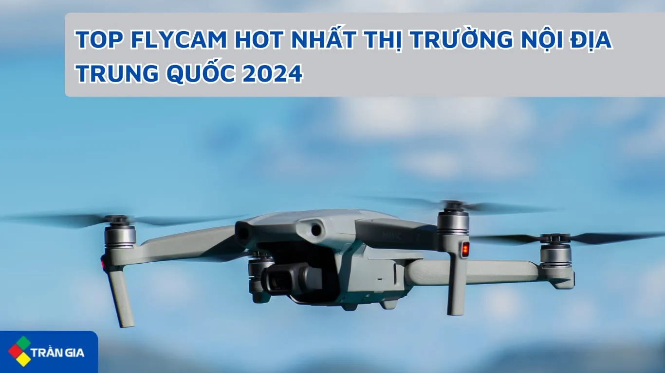 Top Flycam Hot Nhất Tại Thị Trường Nội Địa Trung Quốc Năm 2024 –