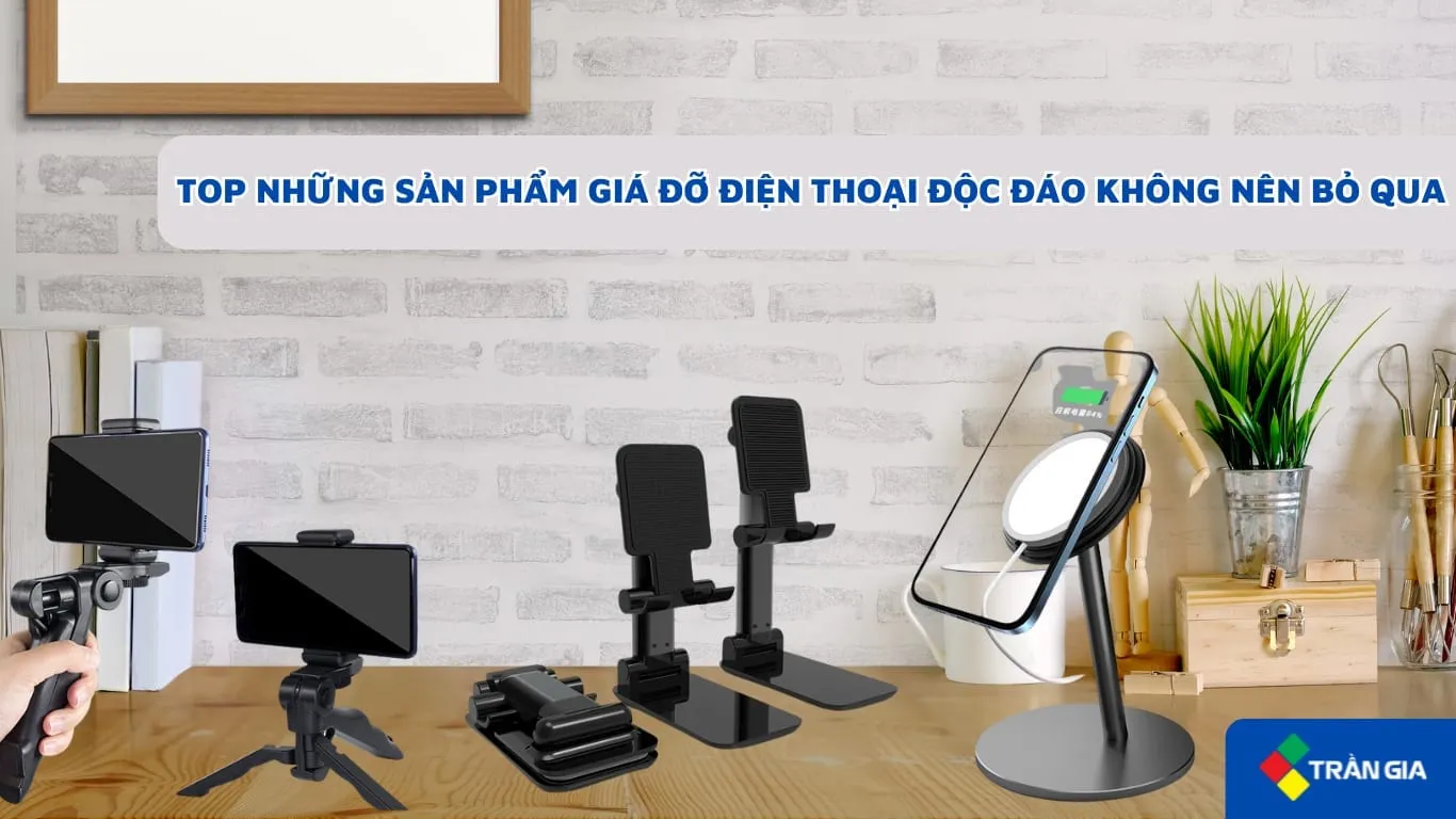 TOP NHỮNG SẢN PHẨM GIÁ ĐỠ ĐIỆN THOẠI ĐỘC ĐÁO KHÔNG NÊN BỎ QUA